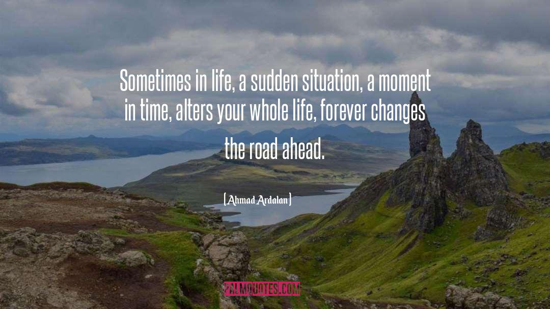 Ahmad Ardalan Quotes: Sometimes in life, a sudden