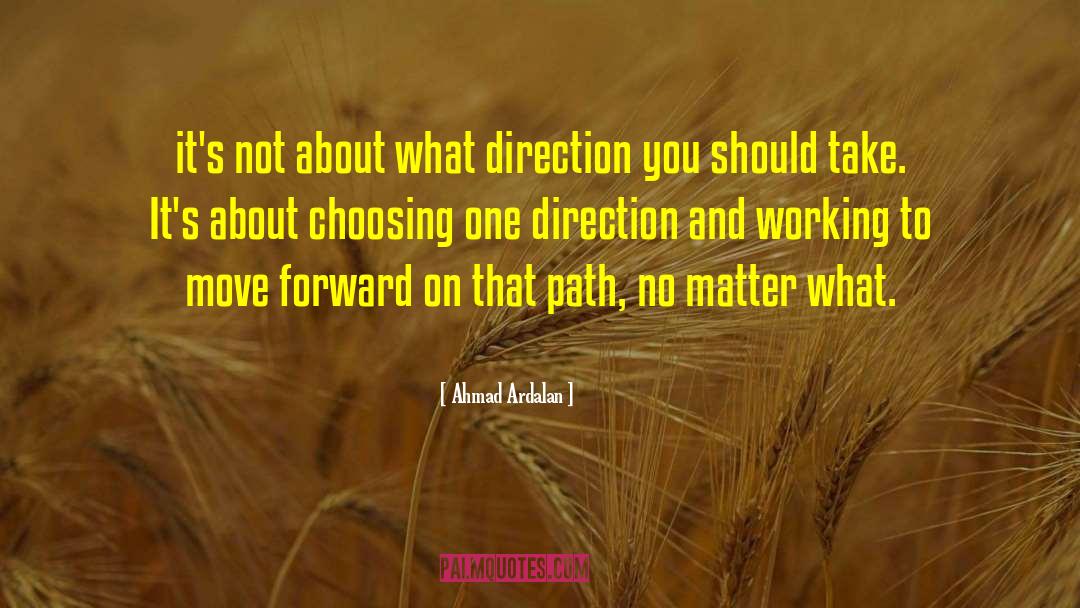 Ahmad Ardalan Quotes: it's not about what direction