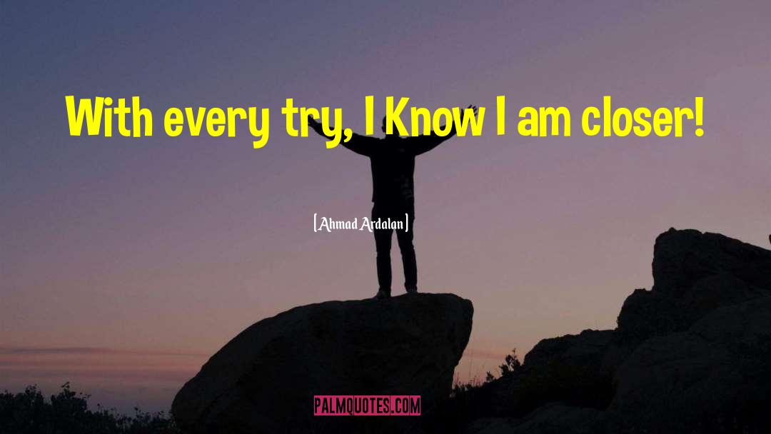 Ahmad Ardalan Quotes: With every try, I Know