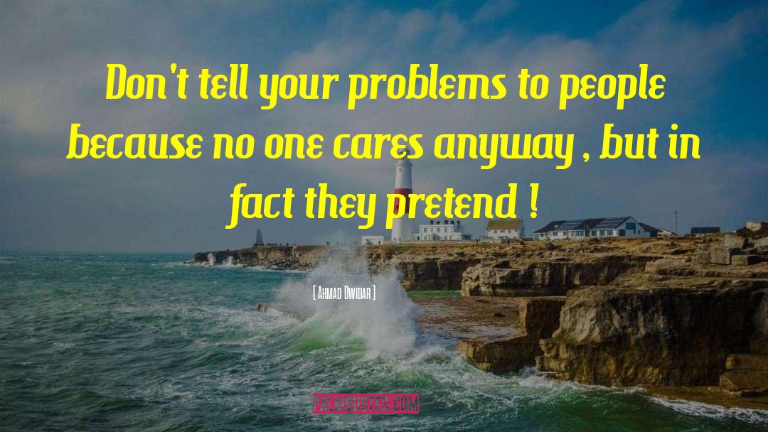 Ahmad Dwidar Quotes: Don't tell your problems to