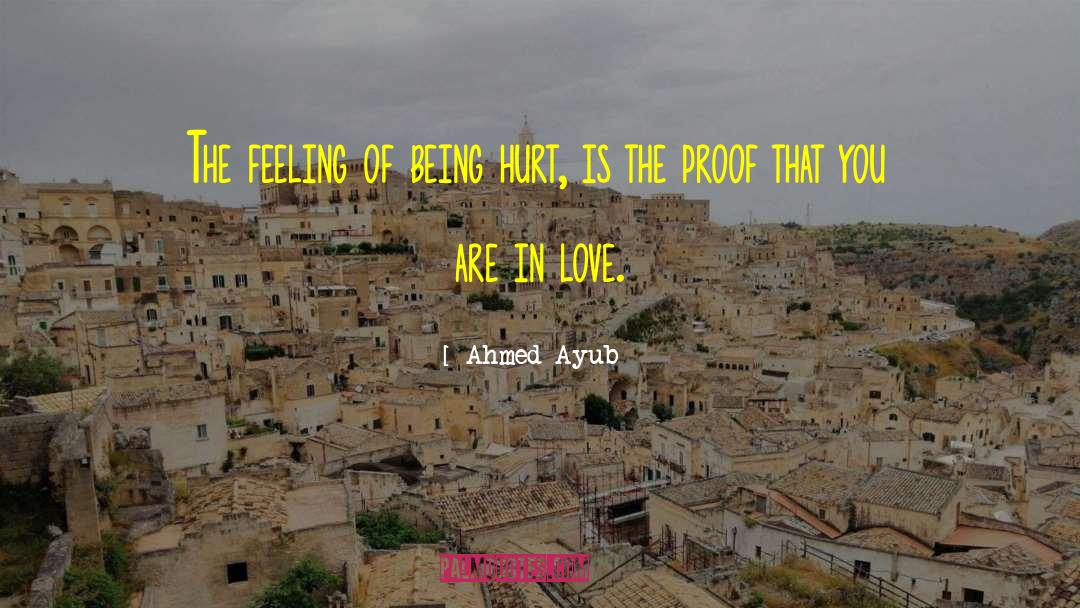 Ahmed Ayub Quotes: The feeling of being hurt,