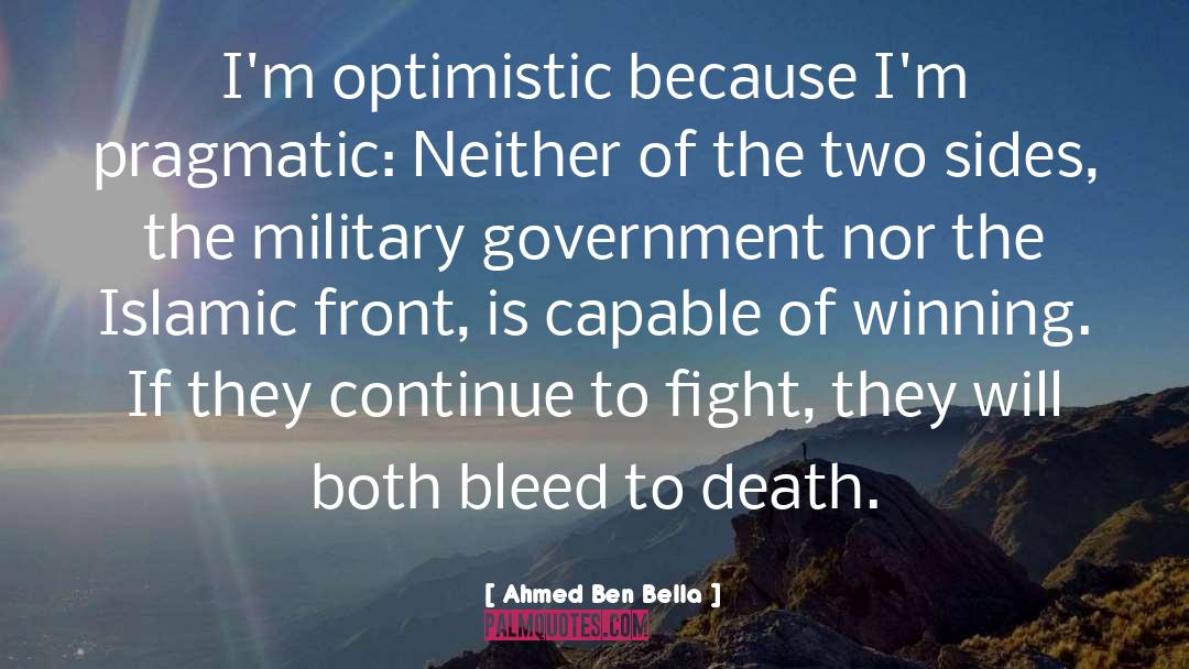 Ahmed Ben Bella Quotes: I'm optimistic because I'm pragmatic: