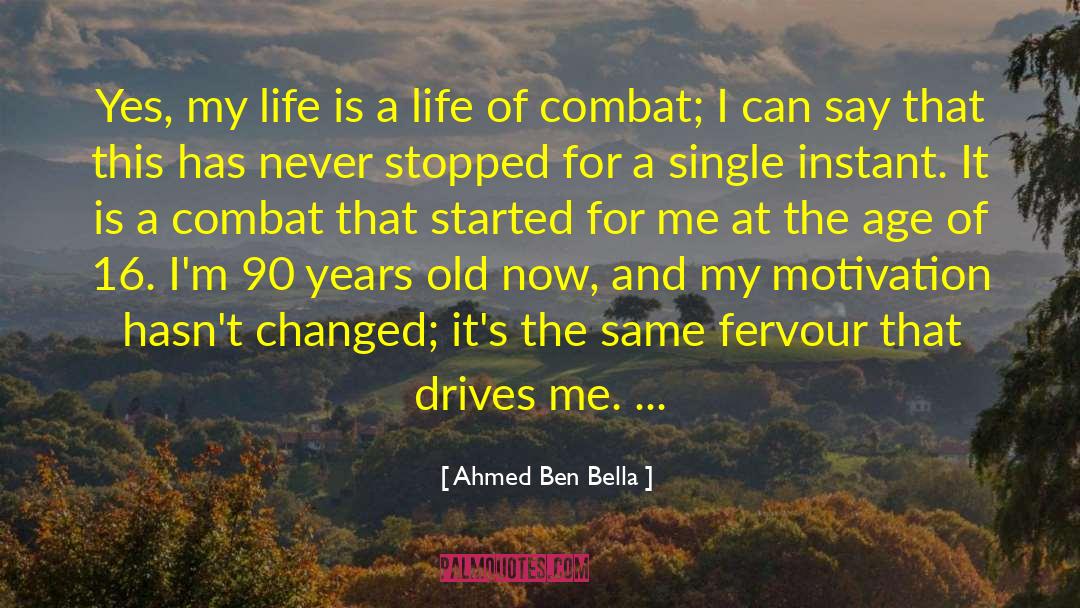 Ahmed Ben Bella Quotes: Yes, my life is a