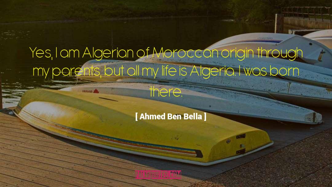 Ahmed Ben Bella Quotes: Yes, I am Algerian of