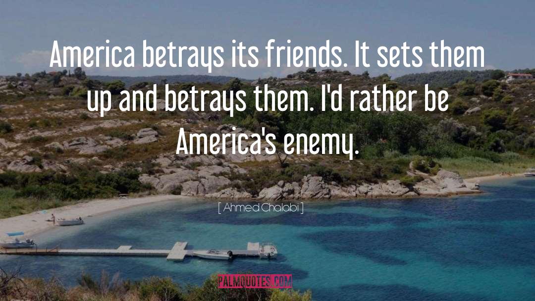 Ahmed Chalabi Quotes: America betrays its friends. It