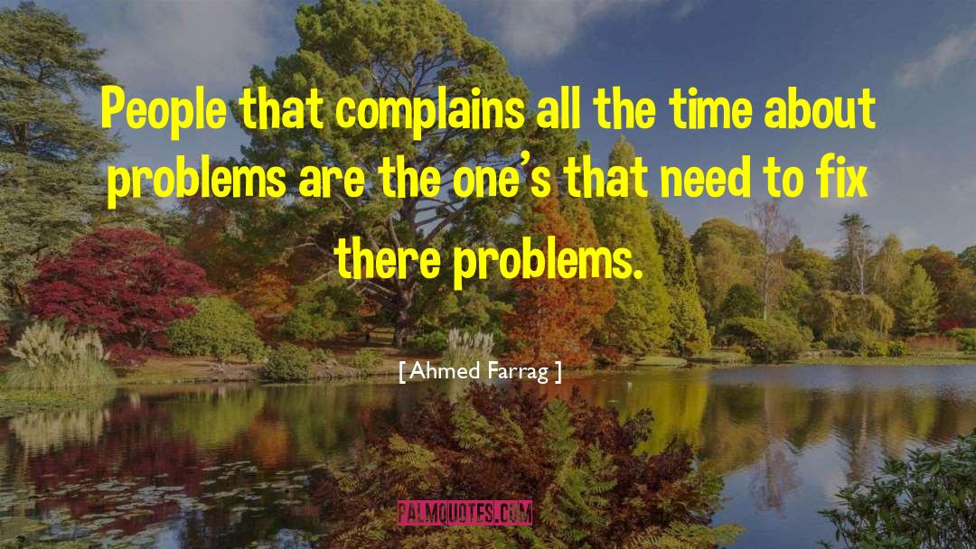 Ahmed Farrag Quotes: People that complains all the