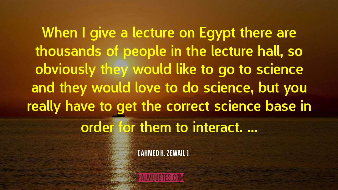 Ahmed H. Zewail Quotes: When I give a lecture