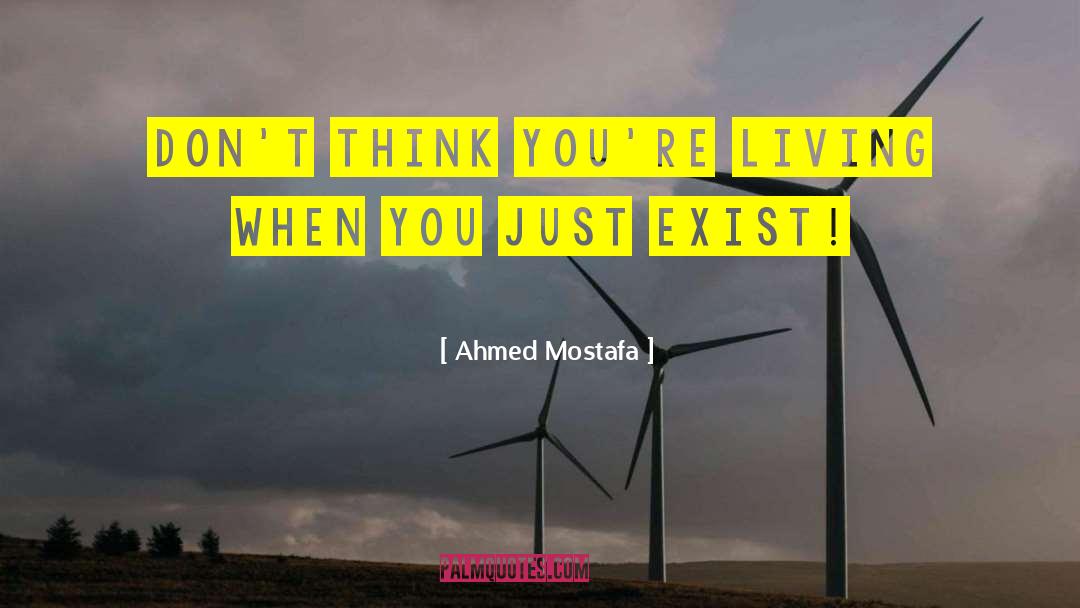 Ahmed Mostafa Quotes: Don't think you're living when