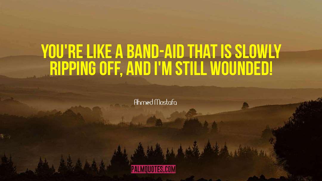 Ahmed Mostafa Quotes: You're like a band-aid that