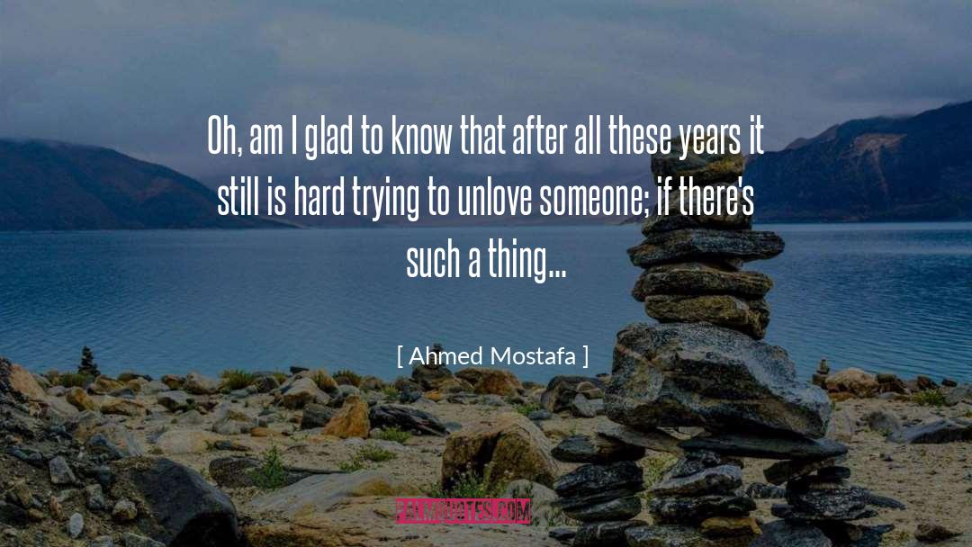 Ahmed Mostafa Quotes: Oh, am I glad to