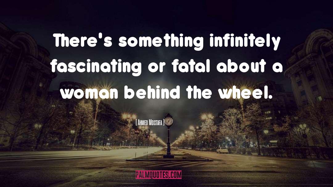 Ahmed Mostafa Quotes: There's something infinitely fascinating or