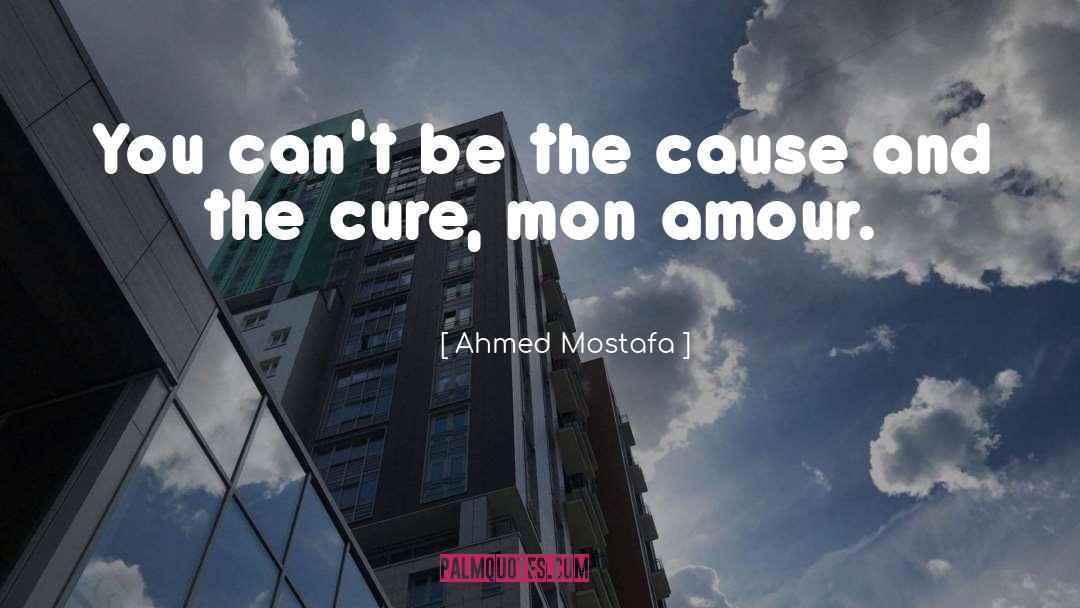 Ahmed Mostafa Quotes: You can't be the cause