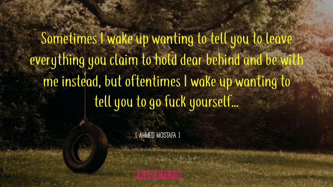 Ahmed Mostafa Quotes: Sometimes I wake up wanting