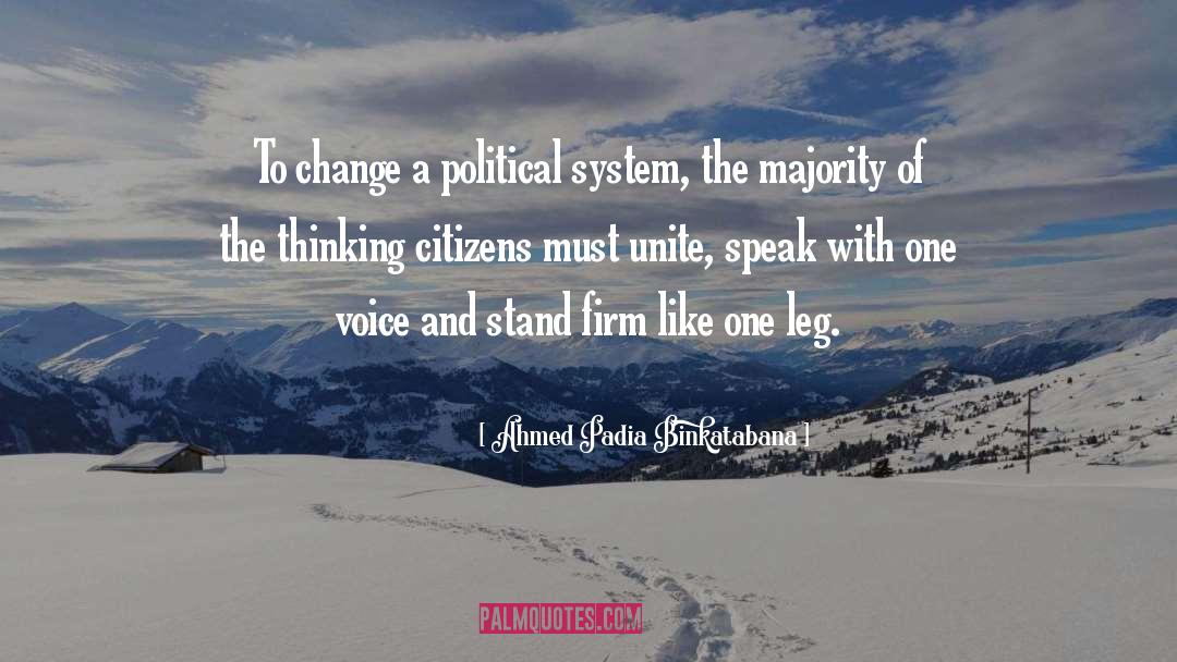 Ahmed Padia Binkatabana Quotes: To change a political system,