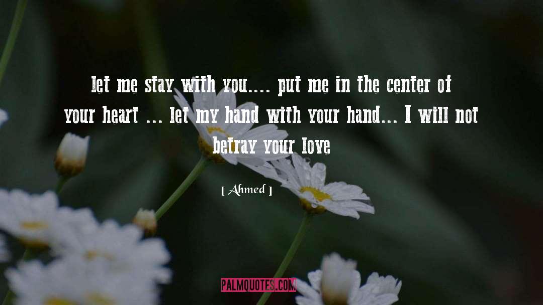 Ahmed Quotes: let me stay with you....