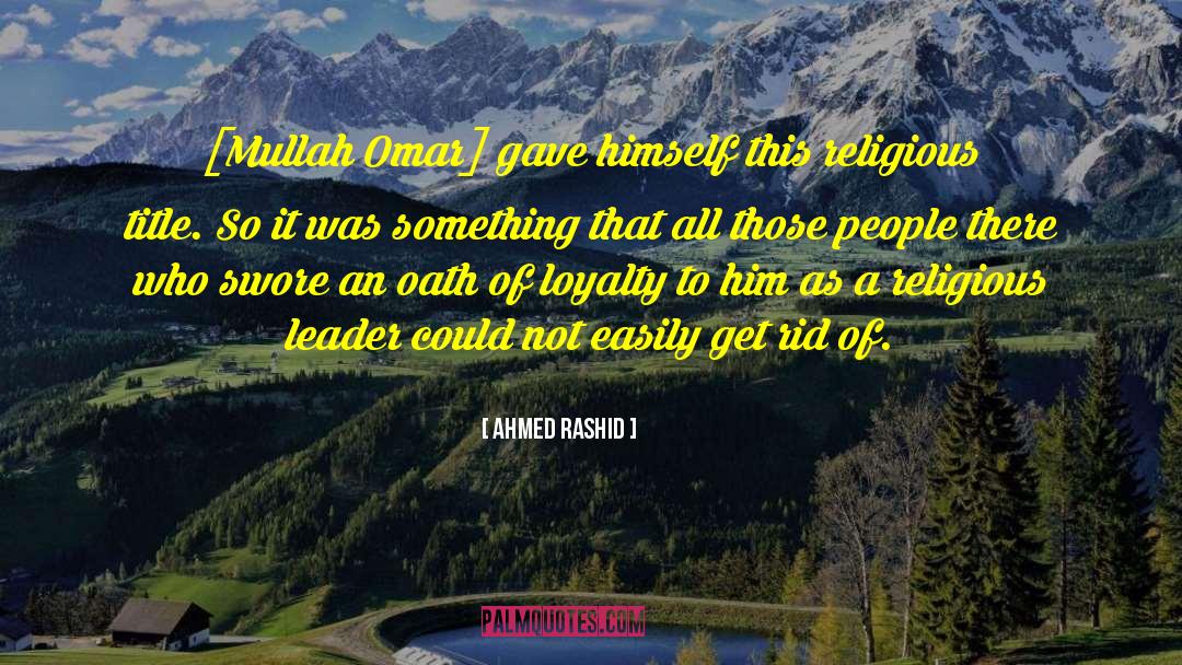 Ahmed Rashid Quotes: [Mullah Omar] gave himself this