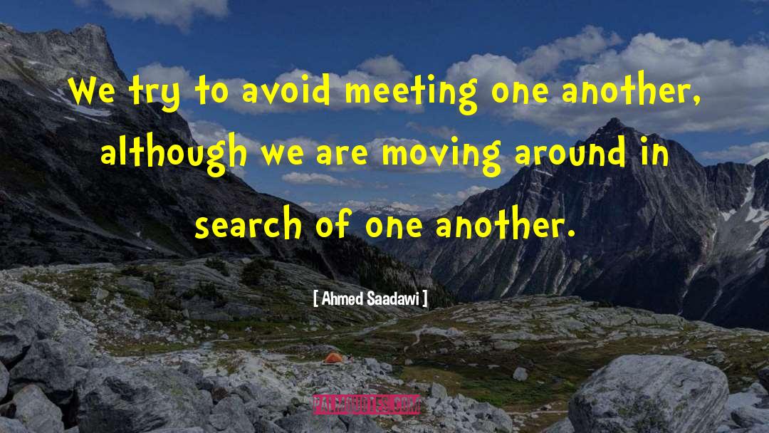 Ahmed Saadawi Quotes: We try to avoid meeting