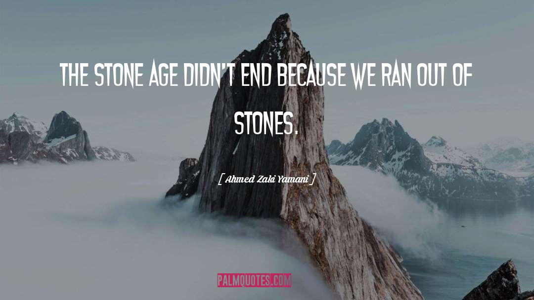 Ahmed Zaki Yamani Quotes: The Stone Age didn't end