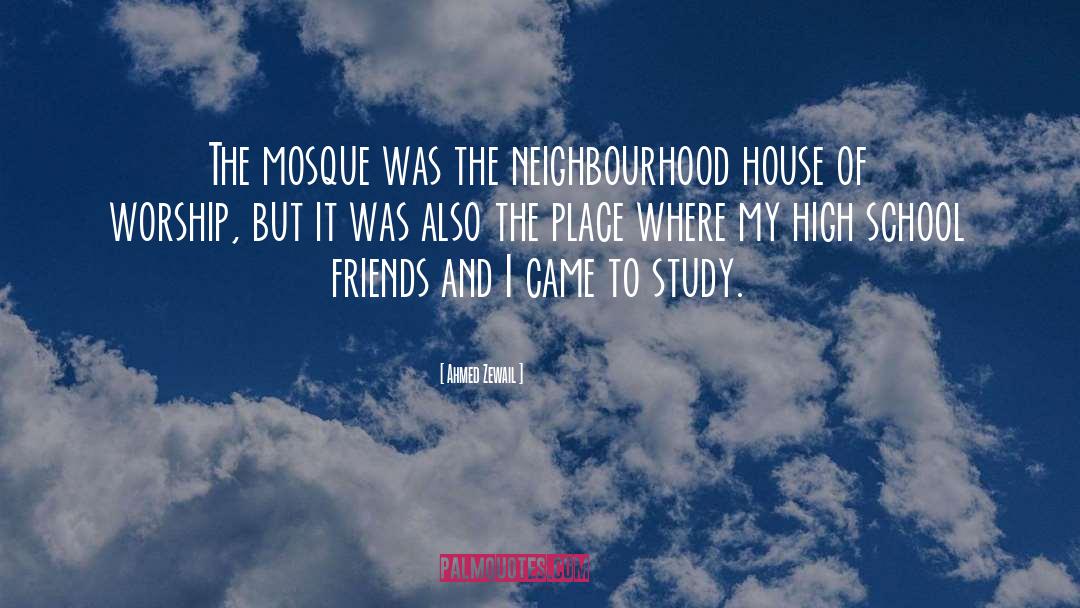 Ahmed Zewail Quotes: The mosque was the neighbourhood