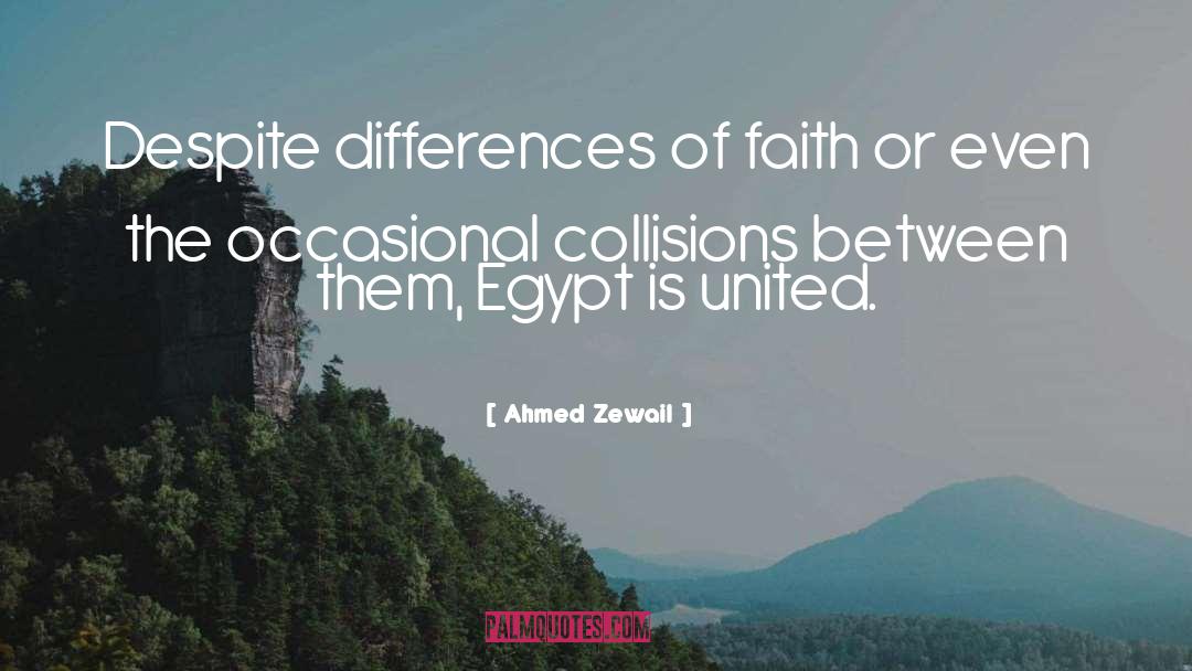 Ahmed Zewail Quotes: Despite differences of faith or