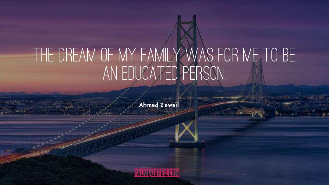 Ahmed Zewail Quotes: The dream of my family