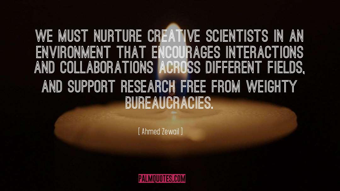 Ahmed Zewail Quotes: We must nurture creative scientists