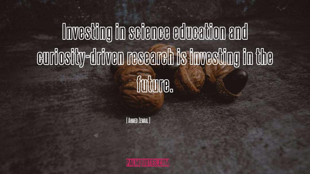 Ahmed Zewail Quotes: Investing in science education and