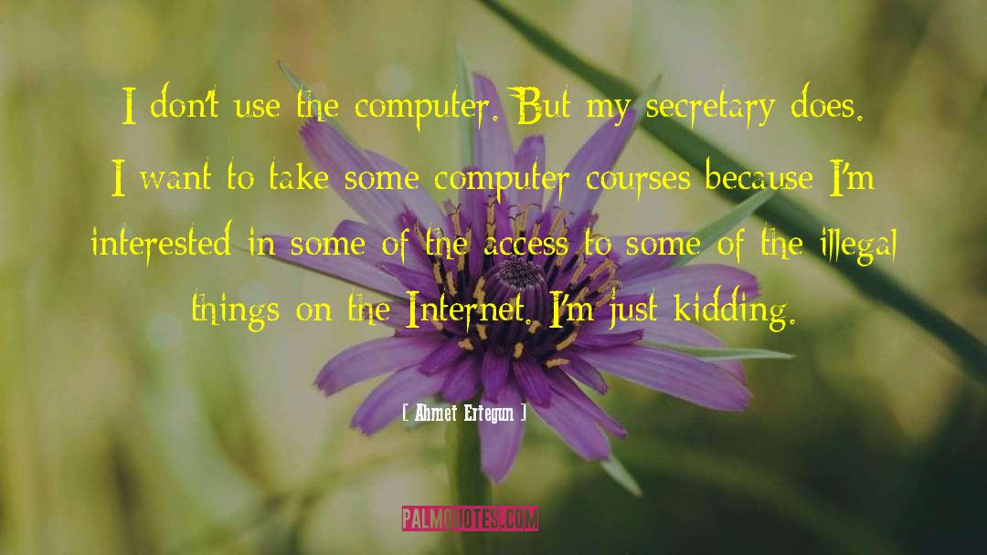 Ahmet Ertegun Quotes: I don't use the computer.