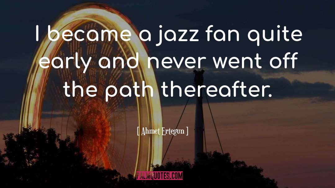 Ahmet Ertegun Quotes: I became a jazz fan