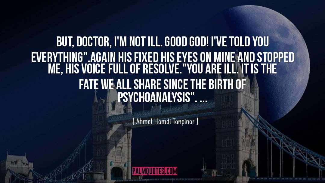 Ahmet Hamdi Tanpinar Quotes: But, Doctor, I'm not ill.