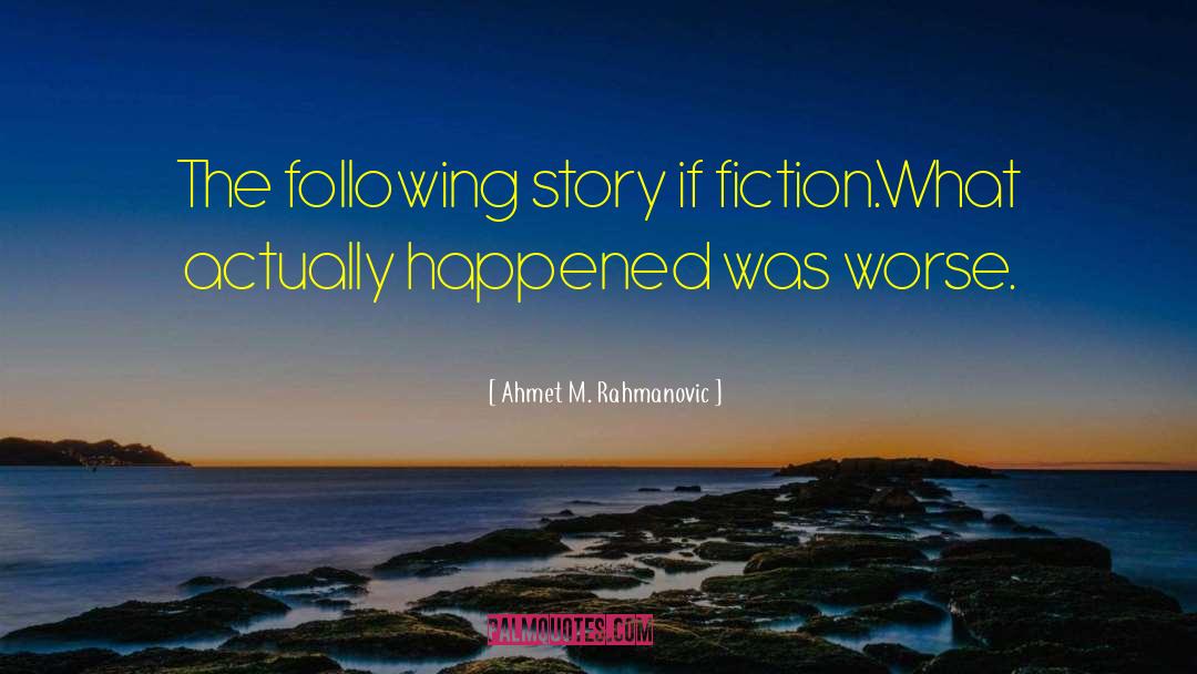 Ahmet M. Rahmanovic Quotes: The following story if fiction.<br