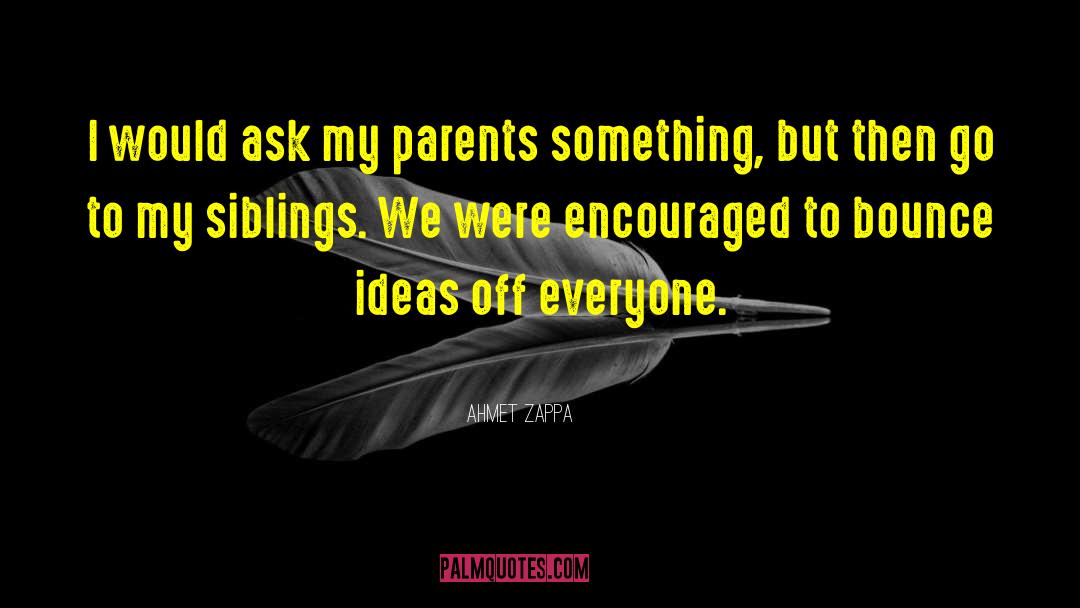 Ahmet Zappa Quotes: I would ask my parents