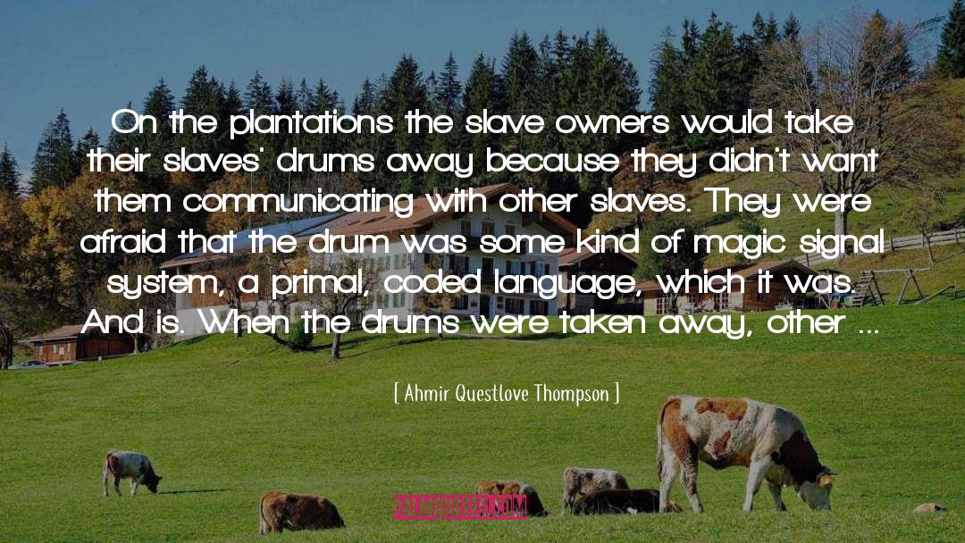 Ahmir Questlove Thompson Quotes: On the plantations the slave