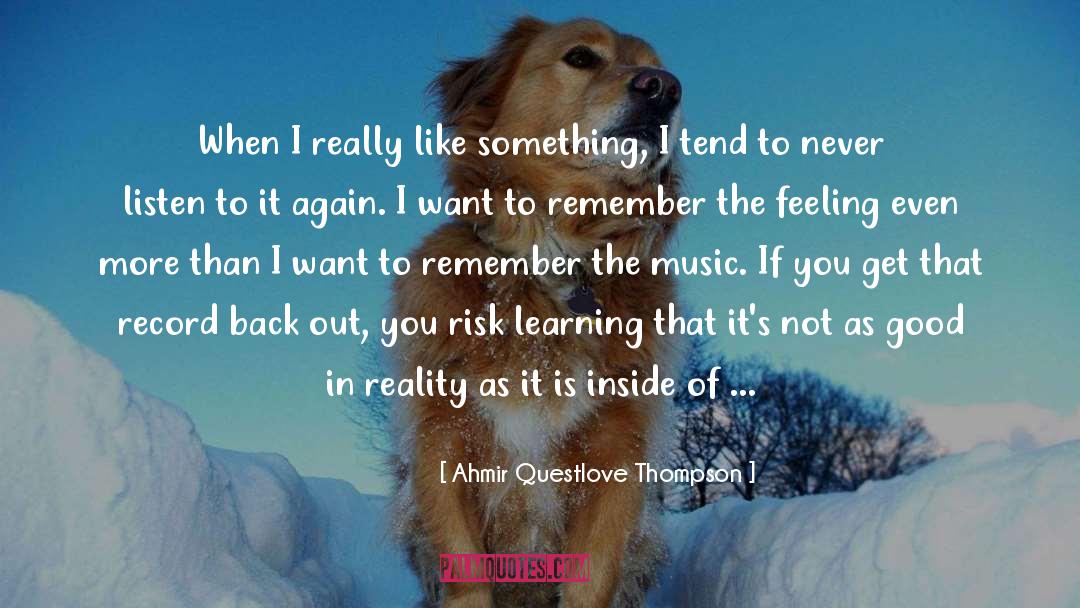 Ahmir Questlove Thompson Quotes: When I really like something,