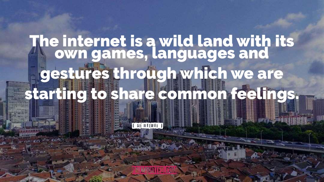 Ai Weiwei Quotes: The internet is a wild