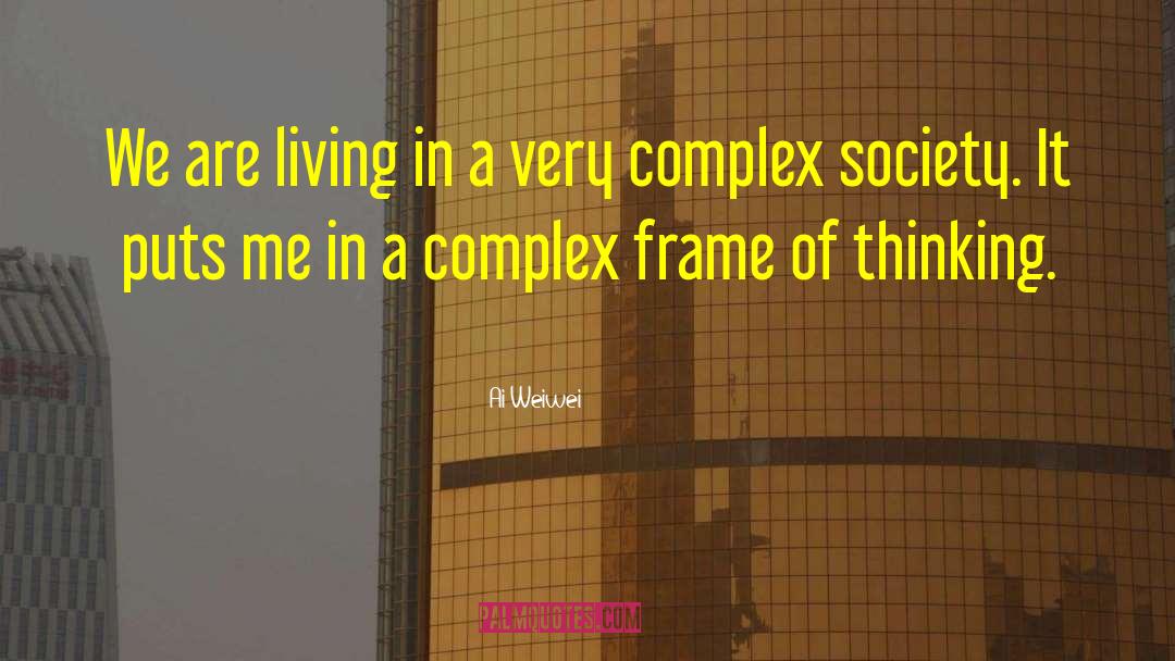 Ai Weiwei Quotes: We are living in a