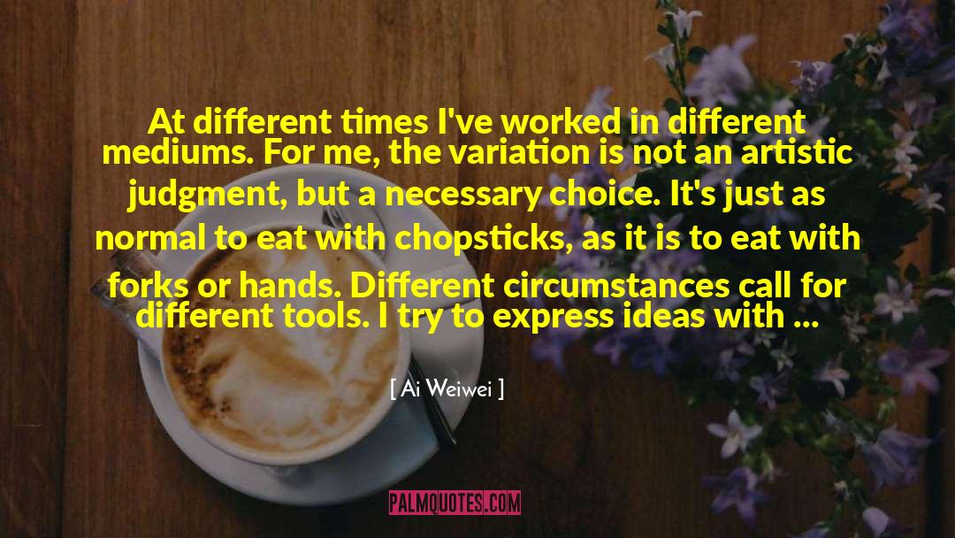 Ai Weiwei Quotes: At different times I've worked