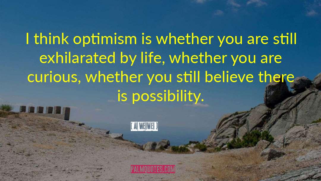 Ai Weiwei Quotes: I think optimism is whether