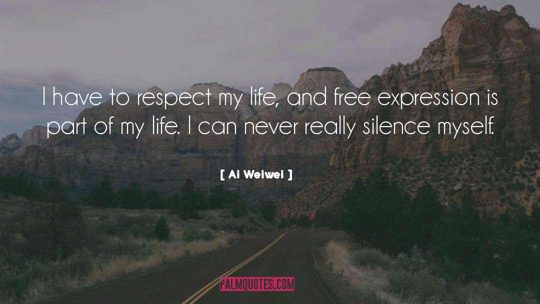 Ai Weiwei Quotes: I have to respect my