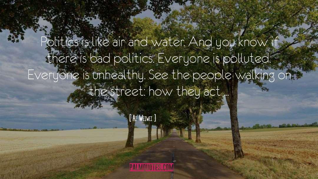 Ai Weiwei Quotes: Politics is like air and