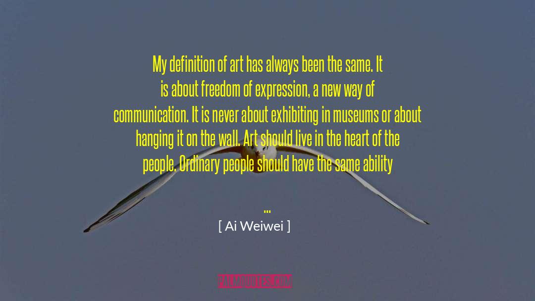 Ai Weiwei Quotes: My definition of art has