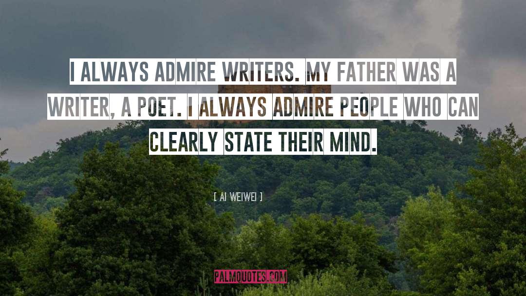 Ai Weiwei Quotes: I always admire writers. My