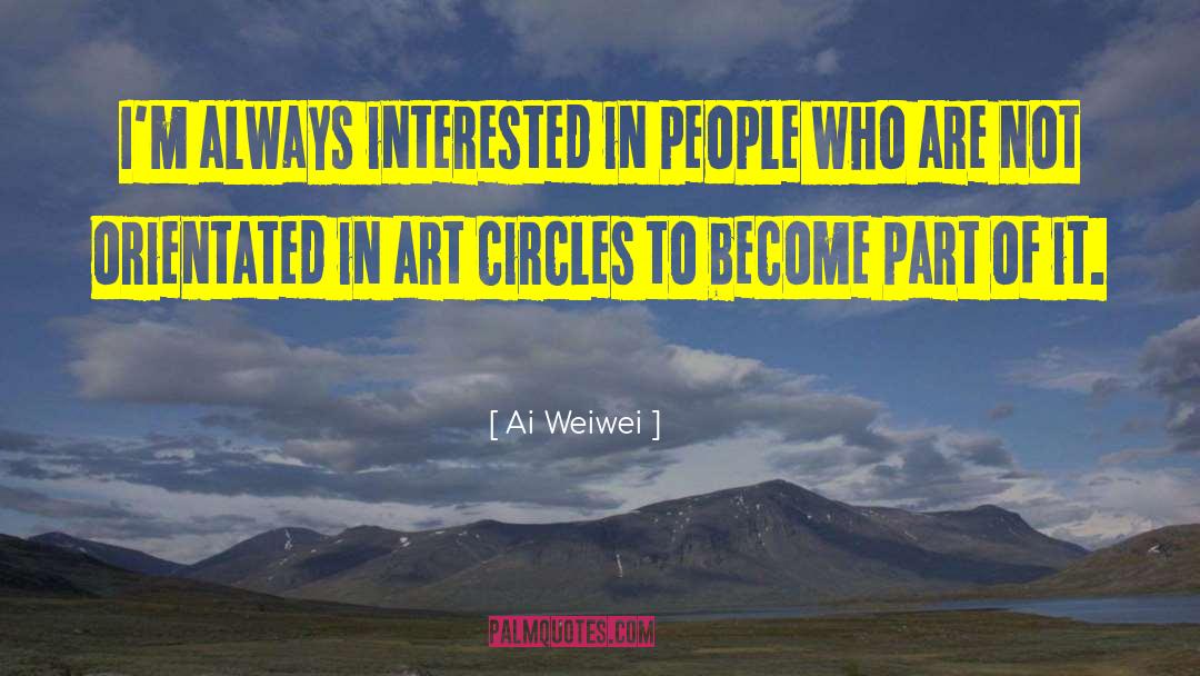 Ai Weiwei Quotes: I'm always interested in people