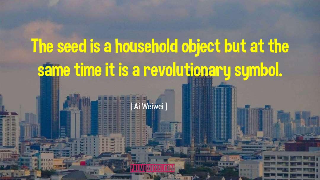 Ai Weiwei Quotes: The seed is a household