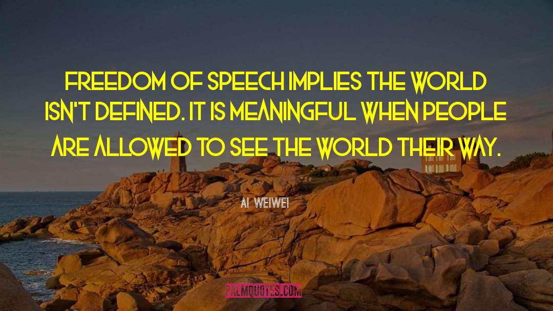 Ai Weiwei Quotes: Freedom of speech implies the