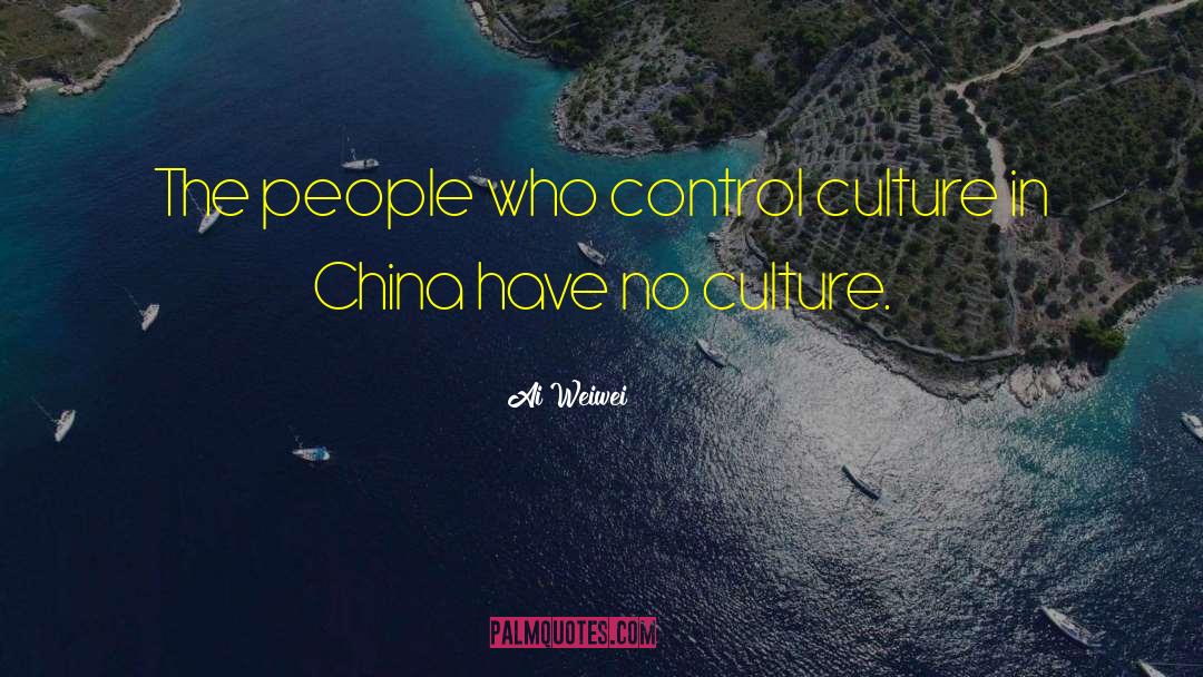 Ai Weiwei Quotes: The people who control culture