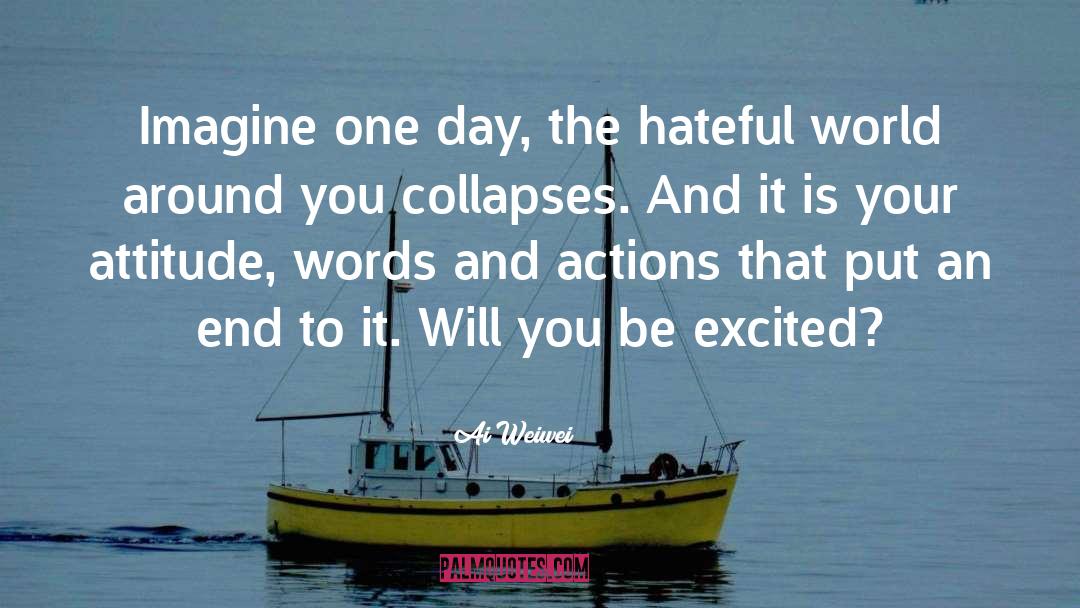 Ai Weiwei Quotes: Imagine one day, the hateful