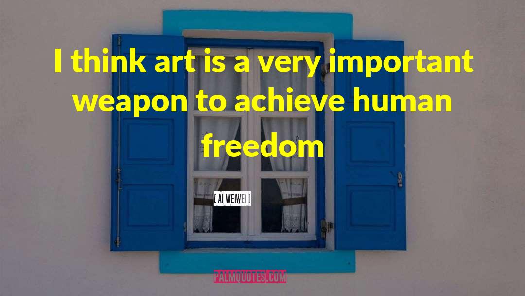 Ai Weiwei Quotes: I think art is a