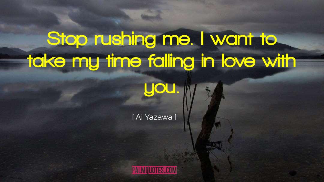 Ai Yazawa Quotes: Stop rushing me. I want