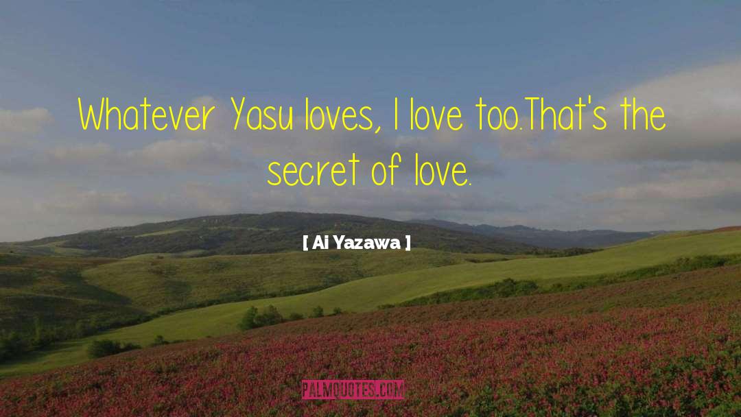 Ai Yazawa Quotes: Whatever Yasu loves, I love